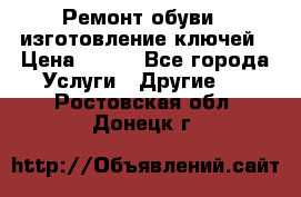 Ремонт обуви , изготовление ключей › Цена ­ 100 - Все города Услуги » Другие   . Ростовская обл.,Донецк г.